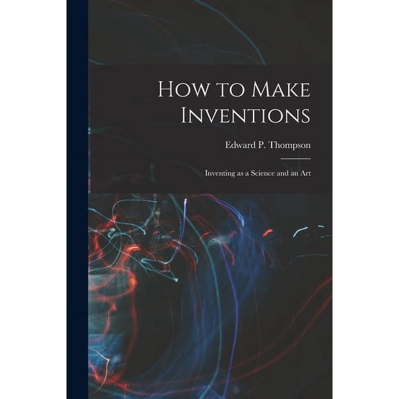 How to Make Inventions: Inventing as a Science and an Art (Paperback)
