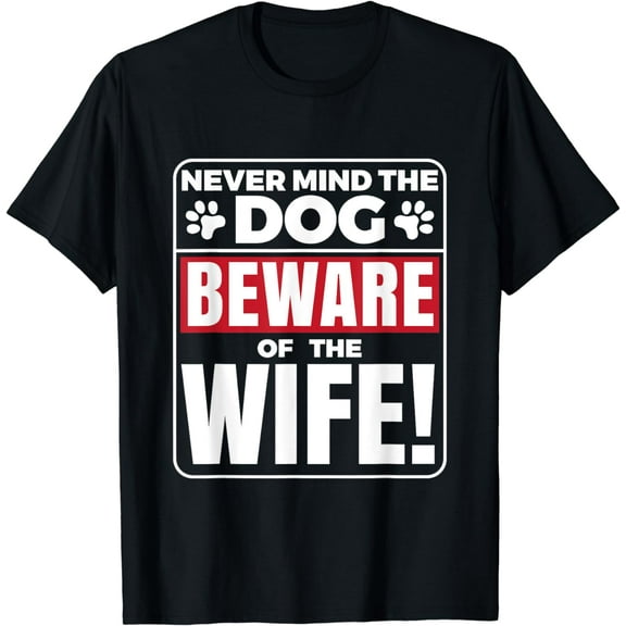 Never mind the dog beware of the wife funny t shirt