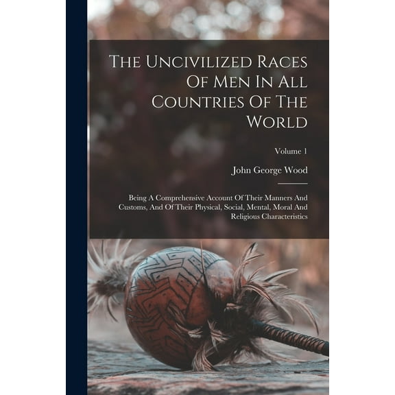 The Uncivilized Races Of Men In All Countries Of The World, (Paperback)