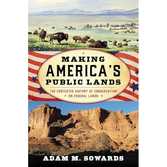 Pre-Owned Making America's Public Lands: The Contested History of Conservation on Federal Lands (American Ways), 9781538199930, 1538199939, Paperback,