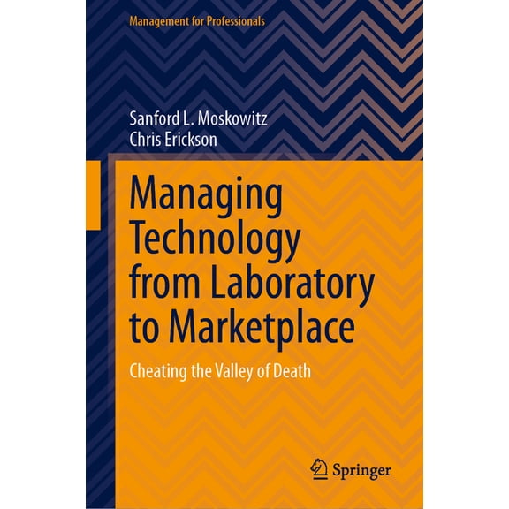Management for Professionals Managing Technology from Laboratory to Marketplace: Cheating the Valley of Death, (Hardcover)