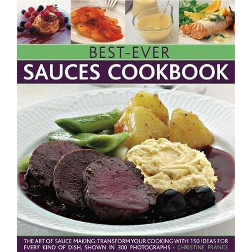 BestEver Sauces Cookbook The Art of Sauce Making Transform Your Cooking with 150 Ideas for