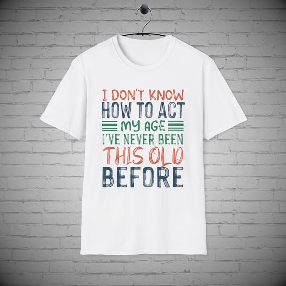 Old Age T-Shirt, I don't Know How to Act my Age tee, Over the Hill Gift