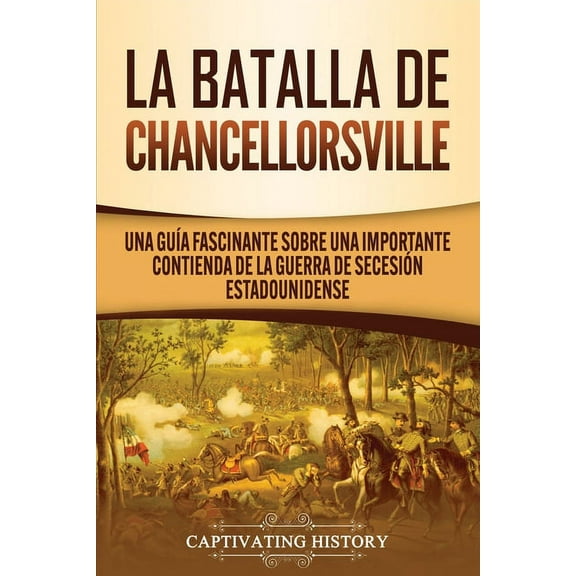La batalla de Chancellorsville: Una guía fascinante sobre una importante contienda de la guerra de Secesión estadouniden, (Paperback)