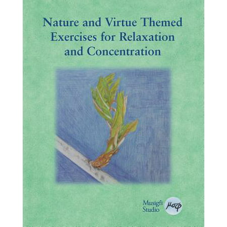 Nature and Virtue Themed Exercises for Relaxation and Concentration : Guided Imagery, Visualizations and Drawing Tasks for Classrooms and (Best Exercise For Concentration)