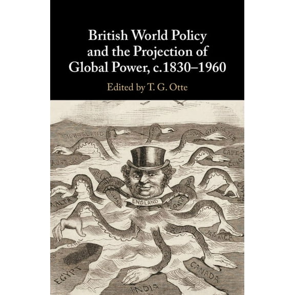 British World Policy and the Projection of Global Power, C.1830-1960, (Hardcover)
