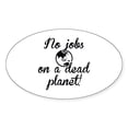thumbnail image 1 of CafePress - No Jobs On A Dead Planet - Sticker (Oval), 1 of 1