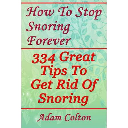 How to Stop Snoring Forever: 334 Great Tips to Get Rid of
