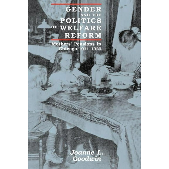 Women in Culture and Society: Gender and the Politics of Welfare Reform : Mothers' Pensions in Chicago, 1911-1929 (Paperback)