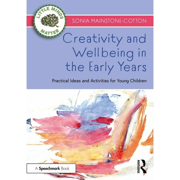Little Minds Matter Creativity and Wellbeing in the Early Years: Practical Ideas and Activities for Young Children, (Paperback)