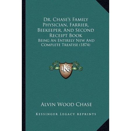 Dr. Chase s Family Physician Farrier Beekeeper And Second Receipt Book : Being An Entirely New And Complete Treatise (1874) (Paperback)
