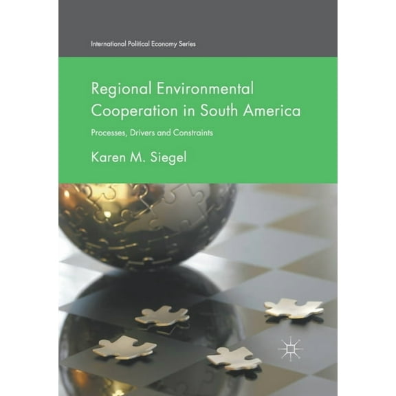 International Political Economy Regional Environmental Cooperation in South America: Processes, Drivers and Constraints, (Paperback)