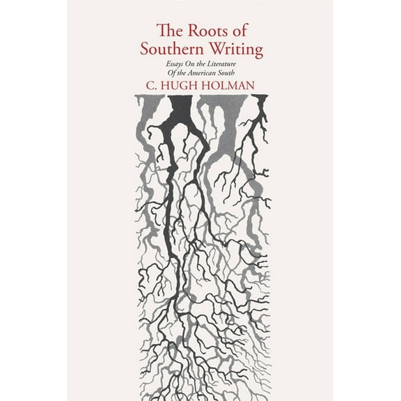 The Roots of Southern Writing: Essays on the Literature of the American South, (Paperback)