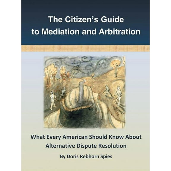 The Citizen's Guide to Mediation and Arbitration: What Every American Should Know About Alternative Dispute Resolution, (Paperback)