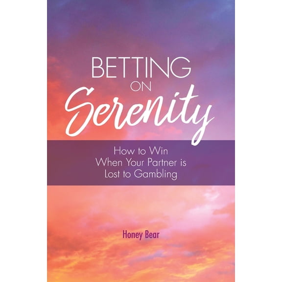 Betting On Serenity: How To Win When Your Partner Is Lost To Gambling, (Paperback)