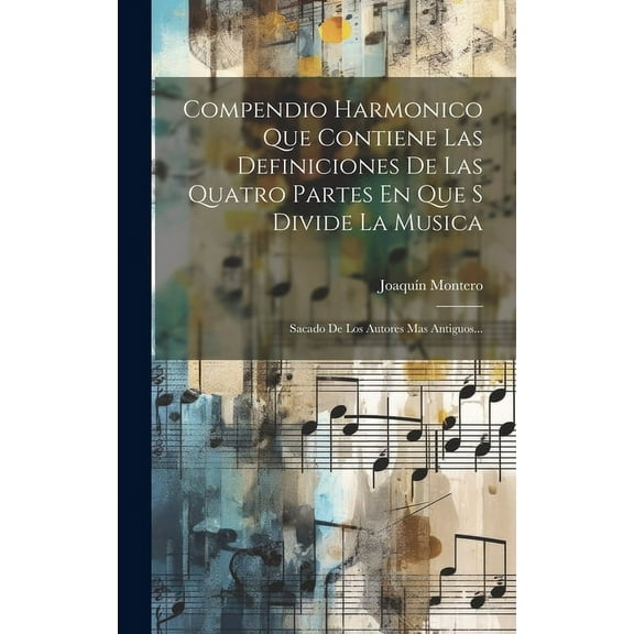 Compendio Harmonico Que Contiene Las Definiciones De Las Quatro Partes En Que S Divide La Musica: Sacado De Los Autores Mas Antiguos... (Hardcover)
