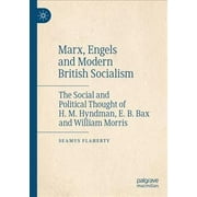 Marx, Engels and Modern British Socialism: The Social and Political Thought of H. M. Hyndman, E. B. Bax and William Morris (Paperback)