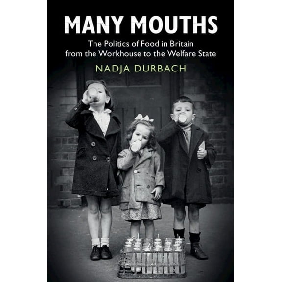 Many Mouths: The Politics of Food in Britain from the Workhouse to the Welfare State, (Hardcover)
