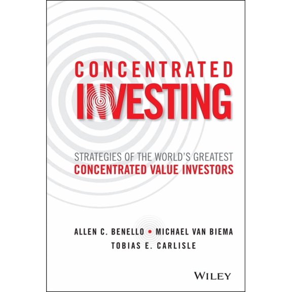 Concentrated Investing: Strategies of the World's Greatest Concentrated Value Investors, (Hardcover)