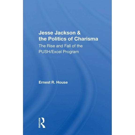 Jesse Jackson & the Politics of Charisma: The Rise And Fall Of The Push/excel Program, (Paperback)