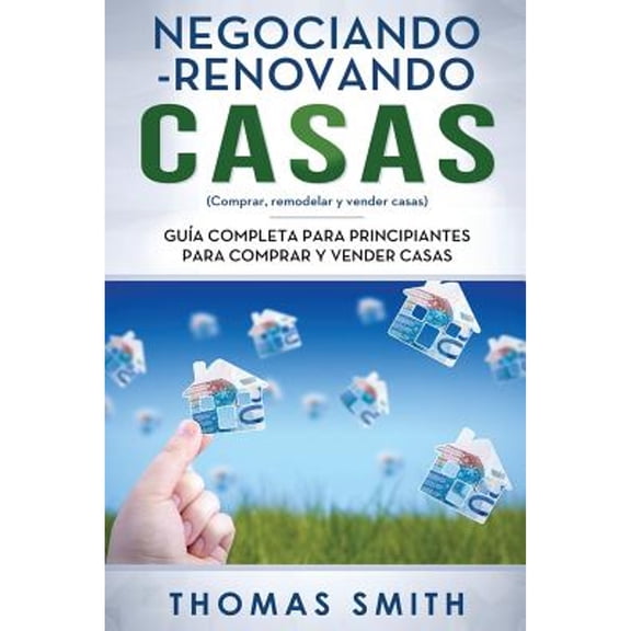 Negociando-Renovando Casas: Negociando-Renovando Casas: Guía completa para principiantes para comprar y vender casas (Paperback)