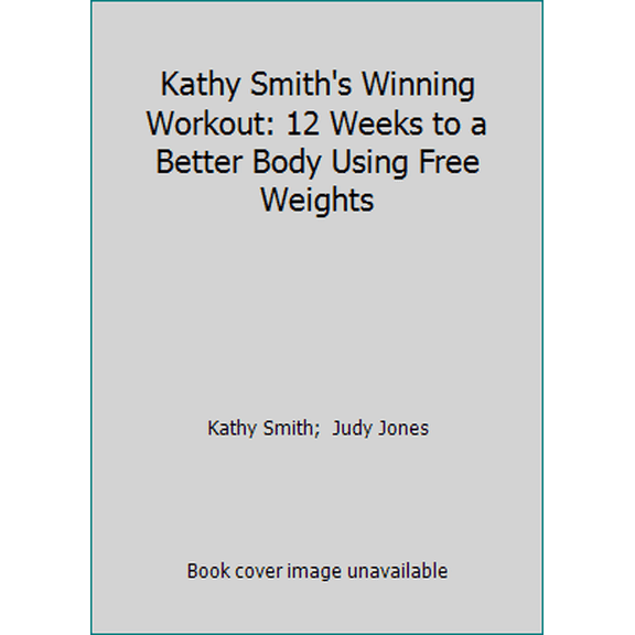 Pre-Owned Kathy Smith's Winning Workout : 12 Weeks to a Better Body Using Free Weights