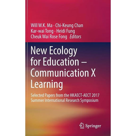 New Ecology for Education -- Communication X Learning: Selected Papers from the Hkaect-Aect 2017 Summer International Re, (Hardcover)