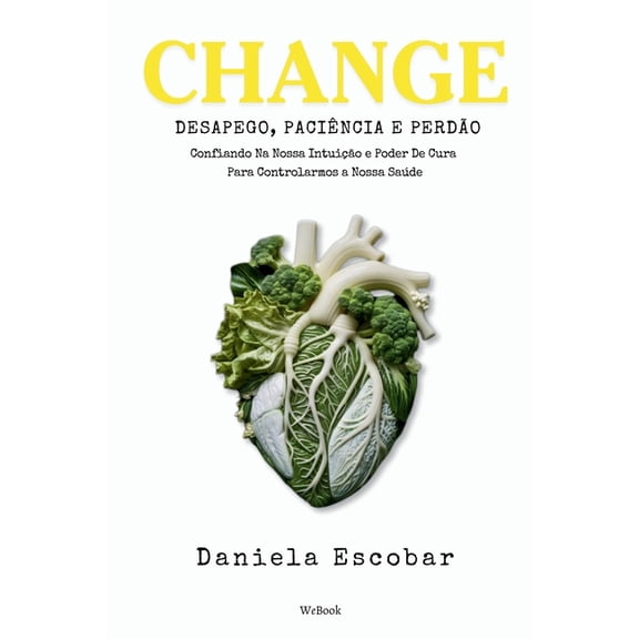 Change: Desapego, PaciÃªncia e PerdÃ£o: Confiando Na Nossa IntuiÃ§Ã£o e Poder De Cura Para Controlarmos a Nossa SaÃºde, (Paperback)
