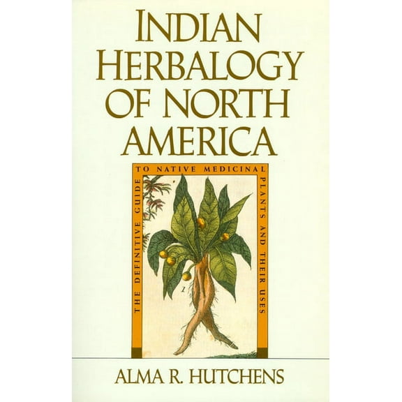 Healing Arts Indian Herbalogy of North America: The Definitive Guide to Native Medicinal Plants and Their Uses, (Paperback)