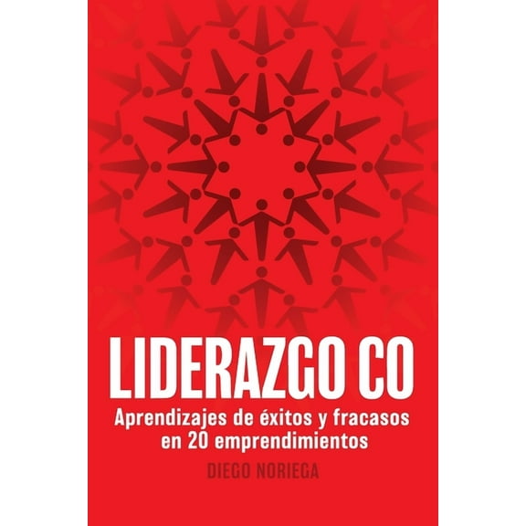 Liderazgo Co : Aprendizajes de éxitos y fracasos en 20 emprendimientos (Paperback)