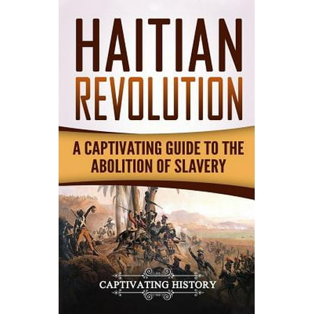 Haitian Revolution : A Captivating Guide to the Abolition of Slavery