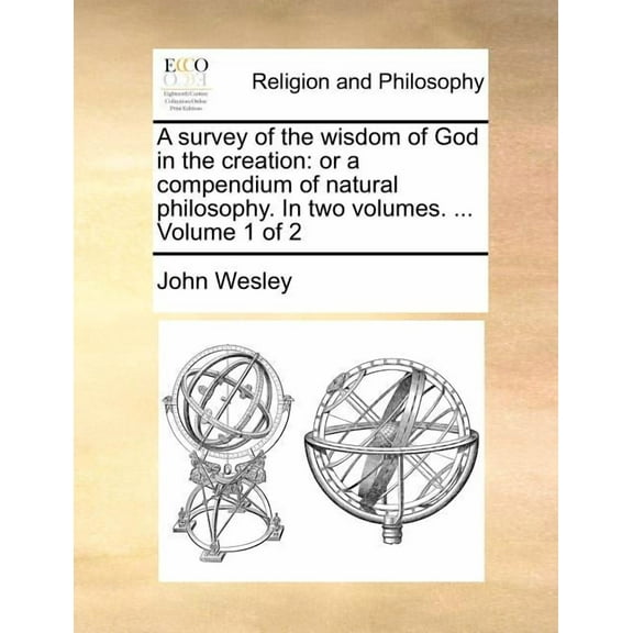 A Survey of the Wisdom of God in the Creation : Or a Compendium of Natural Philosophy. in Two Volumes. ... Volume 1 of 2 (Paperback)