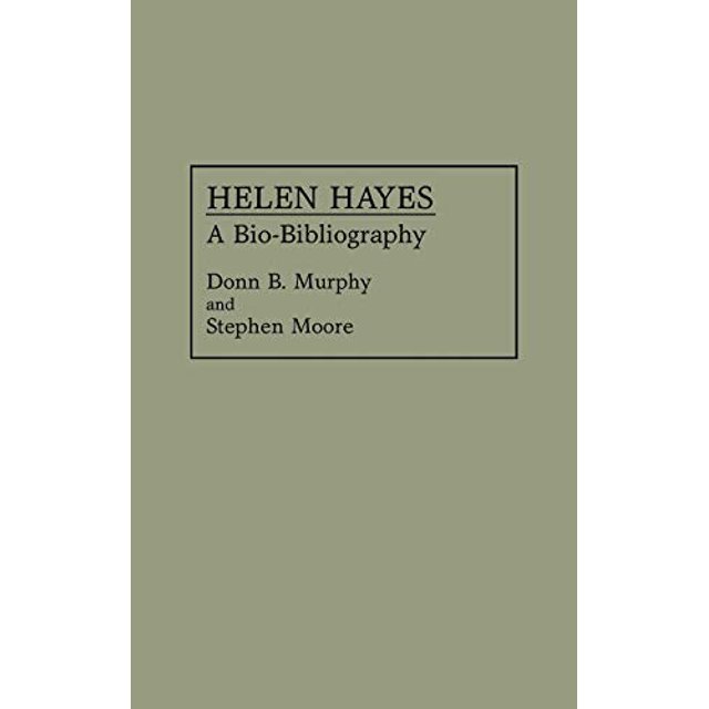 Helen Hayes: A Bio-Bibliography (Bio-Bibliographies in the Performing Arts)