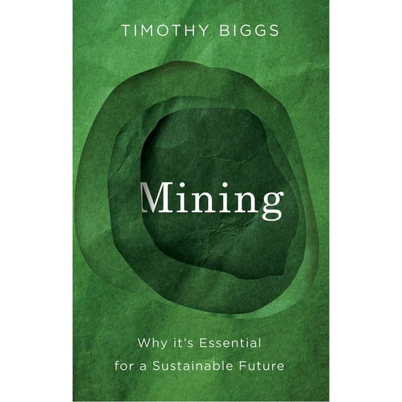 Mining: Why It's Essential for a Sustainable Future, (Paperback)