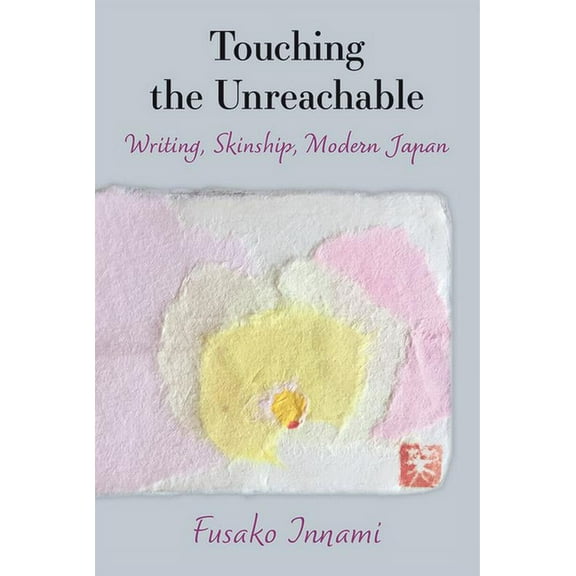 Michigan Monograph Japanese Studies Touching the Unreachable: Writing, Skinship, Modern Japan Volume 91, (Paperback)