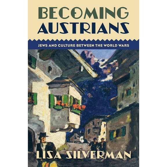 Becoming Austrians: Jews and Culture Between the World Wars, (Paperback)