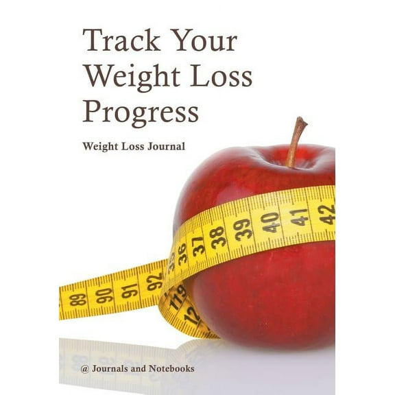 Track Your Weight Loss Progress Weight Loss Journal (Paperback)