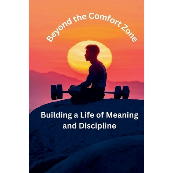 Beyond the Comfort Zone: Building a Life of Meaning and Discipline, (Paperback)