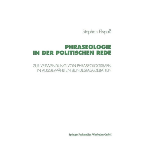Phraseologie in Der Politischen Rede: Untersuchungen Zur Verwendung Von Phraseologismen, Phraseologischen Modifikationen, (Paperback)