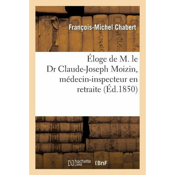 Histoire: Éloge de M. Le Dr Claude-Joseph Moizin, Médecin-Inspecteur En Retraite (Paperback)