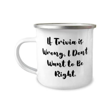 

Epic Trivia If Trivia is Wrong I Don t Want to Be Right Fun 12oz Camper Mug For Men Women From