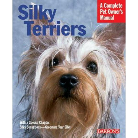 Pre-Owned Silky Terriers: Everything About Purchase, Grooming, Health, Nutrition, Care, And Training (Complete Pet Owner's Manual) (Paperback) 0764135376 9780764135378