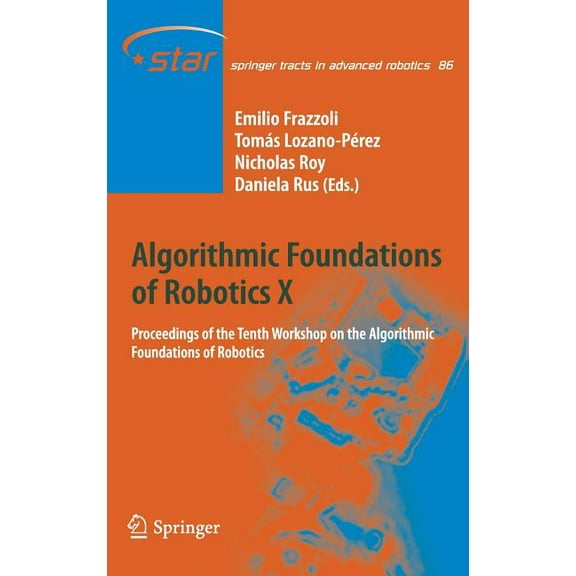 Springer Tracts in Advanced Robotics Algorithmic Foundations of Robotics X: Proceedings of the Tenth Workshop on the Algorithmic Foundations of Robotics, Book 86, (Hardcover)
