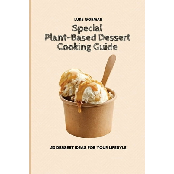 Special Plant-Based Dessert Cooking Guide: 50 Dessert Ideas for your Lifesyle, (Paperback)
