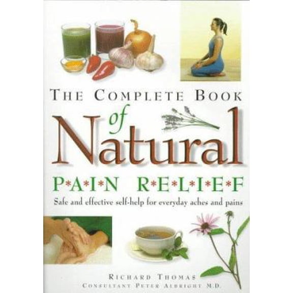 Pre-Owned The Complete Book of Natural Pain Relief: Safe and Effective Self-help for Everyday Aches and Pains (Paperback) 1552091686 9781552091685