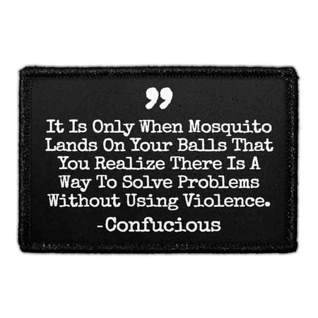 It Is Only When Mosquito Lands On Your Balls That You Realize There Is A Way To Solve Problems Without Using Violence. - Confucious - Removable Patch