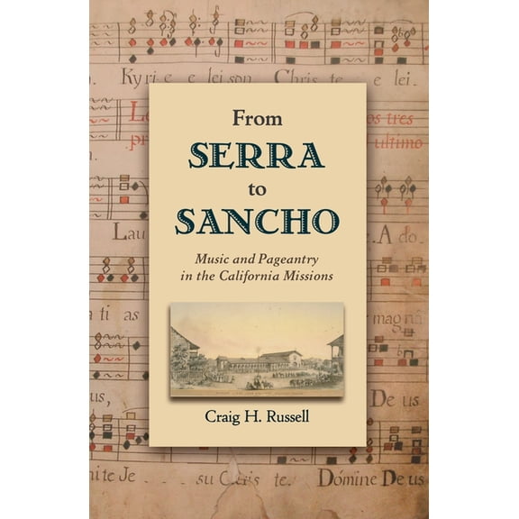 Currents in Latin American and Iberian M From Serra to Sancho: Music and Pageantry in the California Missions, (Paperback)