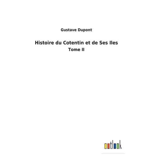 Histoire du Cotentin et de Ses Iles : Tome II (Hardcover)