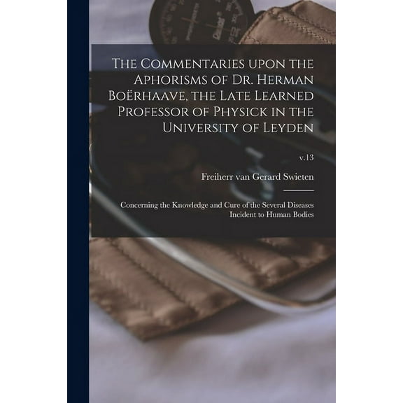The Commentaries Upon the Aphorisms of Dr. Herman Boërhaave, the Late Learned Professor of Physick in the University of Leyden (Paperback)