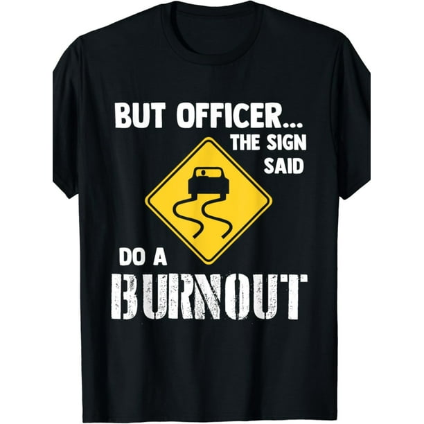 But Officer the Sign Said Do a Burnout - Funny Car Men's T shirt